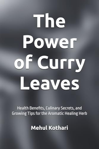 The Power of Curry Leaves (6*9 INCH PRINT): Health Benefits, Culinary Secrets, and Growing Tips for the Aromatic Healing Herb von Independently published