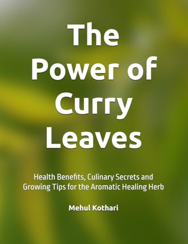 The Power of Curry Leaves: Health Benefits, Culinary Secrets and Growing Tips for the Aromatic Healing Herb The Power of Curry Leaves: Health Benefits, Culinary Secrets and Growing Tips for the Aromatic Healing Herb von Independently published