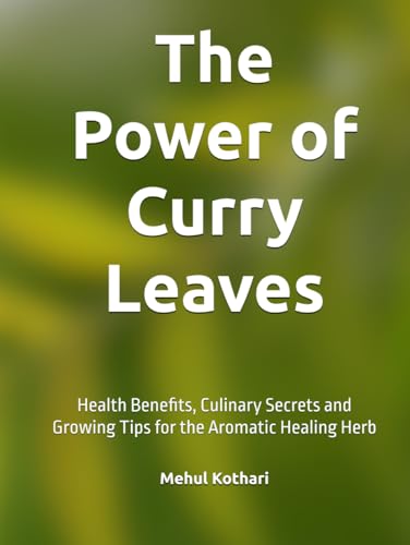 The Power of Curry Leaves: Health Benefits, Culinary Secrets and Growing Tips for the Aromatic Healing Herb The Power of Curry Leaves: Health Benefits, Culinary Secrets and Growing Tips for the Aromatic Healing Herb von Independently published