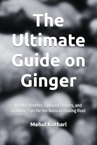The Ultimate Guide on Ginger (6*9 INCH PRINT): Health Benefits, Culinary Secrets, and Growing Tips for the Natural Healing Root von Independently published