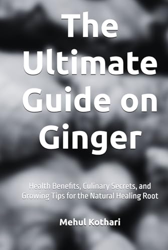 The Ultimate Guide on Ginger (6*9 INCH PRINT): Health Benefits, Culinary Secrets, and Growing Tips for the Natural Healing Root von Independently published