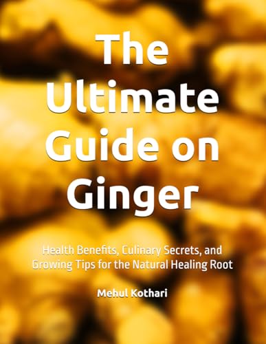 The Ultimate Guide on Ginger: Health Benefits, Culinary Secrets, and Growing Tips for the Natural Healing Root The Ultimate Guide on Ginger: Health Benefits, Culinary Secrets, and Growing Tips for the Natural Healing Root von Independently published