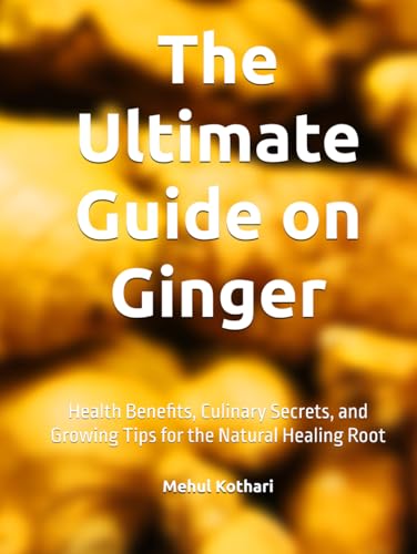 The Ultimate Guide on Ginger: Health Benefits, Culinary Secrets, and Growing Tips for the Natural Healing Root The Ultimate Guide on Ginger: Health Benefits, Culinary Secrets, and Growing Tips for the Natural Healing Root von Independently published