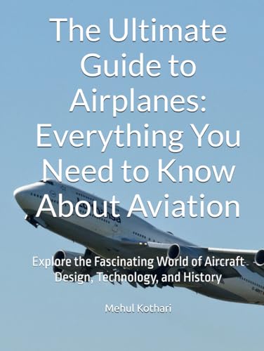 The Ultimate Guide to Airplanes: Everything You Need to Know About Aviation: Explore the Fascinating World of Aircraft Design, Technology, and History The Ultimate Guide to Airplanes: Everything You Need to Know About Aviation: Explore the Fascinating World of Aircraft Design, Technology, and History von Independently published