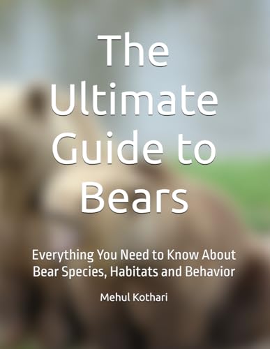 The Ultimate Guide to Bears: Everything You Need to Know About Bear Species, Habitats and Behavior The Ultimate Guide to Bears: Everything You Need to Know About Bear Species, Habitats and Behavior von Independently published