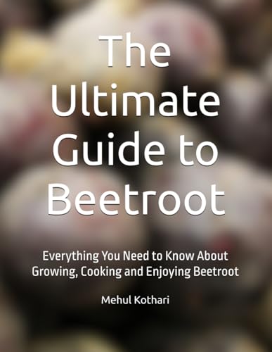 The Ultimate Guide to Beetroot: Everything You Need to Know About Growing, Cooking and Enjoying Beetroot The Ultimate Guide to Beetroot: Everything You Need to Know About Growing, Cooking and Enjoying Beetroot von Independently published