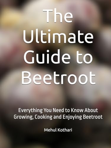 The Ultimate Guide to Beetroot: Everything You Need to Know About Growing, Cooking and Enjoying Beetroot The Ultimate Guide to Beetroot: Everything You Need to Know About Growing, Cooking and Enjoying Beetroot von Independently published