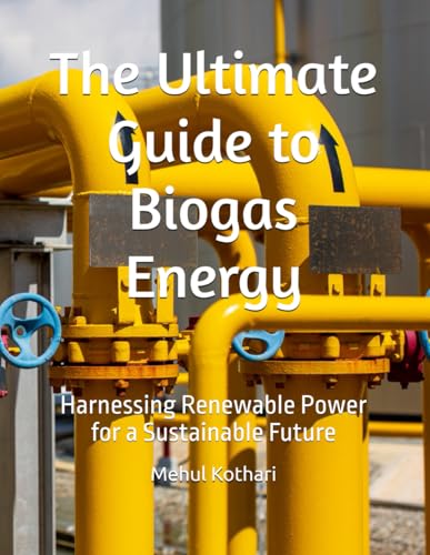 The Ultimate Guide to Biogas Energy: Harnessing Renewable Power for a Sustainable Future The Ultimate Guide to Biogas Energy: Harnessing Renewable Power for a Sustainable Future von Independently published