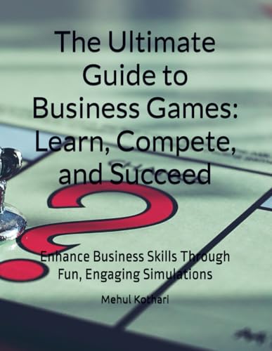 The Ultimate Guide to Business Games: Learn, Compete, and Succeed: Enhance Business Skills Through Fun, Engaging Simulations The Ultimate Guide to Business Games: Learn, Compete, and Succeed: Enhance Business Skills Through Fun, Engaging Simulations von Independently published