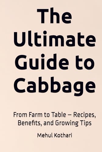 The Ultimate Guide to Cabbage (6*9 inch print): From Farm to Table – Recipes, Benefits, and Growing Tips von Independently published