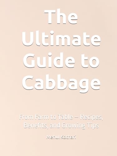 The Ultimate Guide to Cabbage: From Farm to Table – Recipes, Benefits, and Growing Tips The Ultimate Guide to Cabbage: From Farm to Table – Recipes, Benefits, and Growing Tips von Independently published