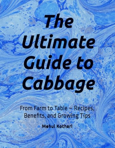 The Ultimate Guide to Cabbage: From Farm to Table – Recipes, Benefits, and Growing Tips The Ultimate Guide to Cabbage: From Farm to Table – Recipes, Benefits, and Growing Tips von Independently published
