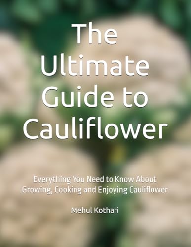 The Ultimate Guide to Cauliflower: Everything You Need to Know About Growing, Cooking and Enjoying Cauliflower The Ultimate Guide to Cauliflower: Everything You Need to Know About Growing, Cooking and Enjoying Cauliflower von Independently published