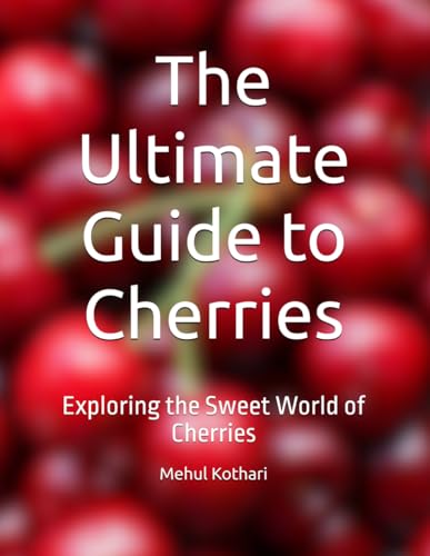 The Ultimate Guide to Cherries: Exploring the Sweet World of Cherries The Ultimate Guide to Cherries: Exploring the Sweet World of Cherries von Independently published