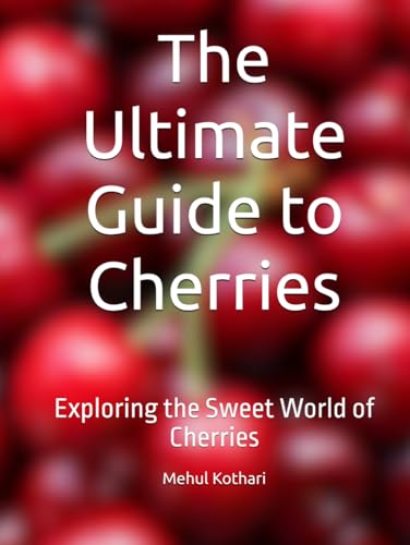 The Ultimate Guide to Cherries: Exploring the Sweet World of Cherries The Ultimate Guide to Cherries: Exploring the Sweet World of Cherries von Independently published