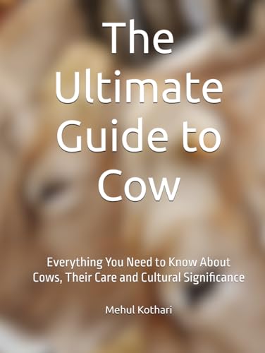 The Ultimate Guide to Cow: Everything You Need to Know About Cows, Their Care and Cultural Significance The Ultimate Guide to Cow: Everything You Need to Know About Cows, Their Care and Cultural Significance von Independently published