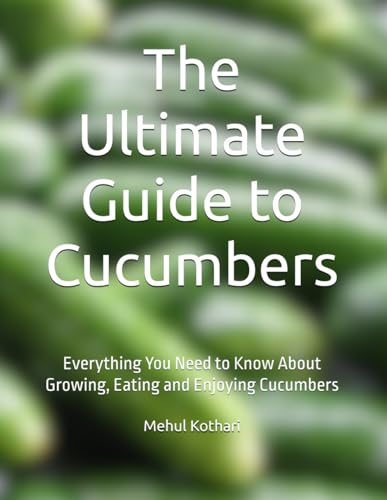 The Ultimate Guide to Cucumbers: Everything You Need to Know About Growing, Eating and Enjoying Cucumbers The Ultimate Guide to Cucumbers: Everything You Need to Know About Growing, Eating and Enjoying Cucumbers von Independently published