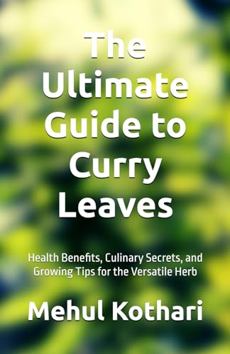 The Ultimate Guide to Curry Leaves (5.5*8.5 INCH PRINT): Health Benefits, Culinary Secrets, and Growing Tips for the Versatile Herb von Independently published