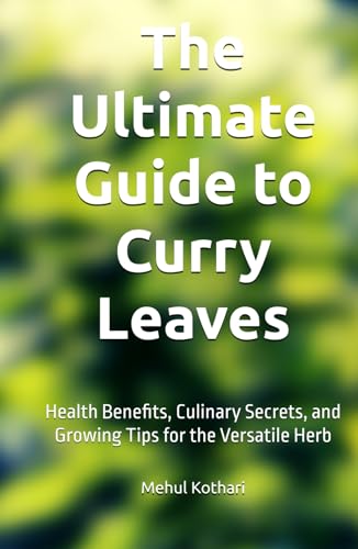 The Ultimate Guide to Curry Leaves (5.5*8.5 INCH PRINT): Health Benefits, Culinary Secrets, and Growing Tips for the Versatile Herb von Independently published
