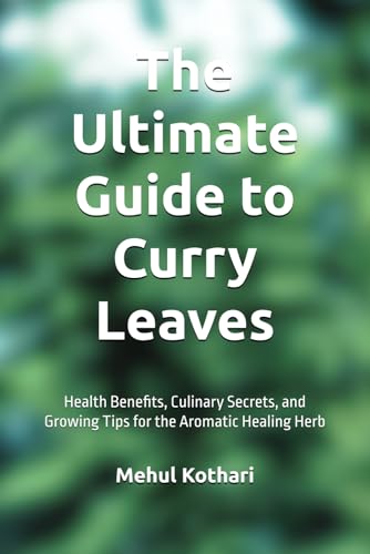 The Ultimate Guide to Curry Leaves (6*9 INCH PRINT): Health Benefits, Culinary Secrets, and Growing Tips for the Aromatic Healing Herb von Independently published