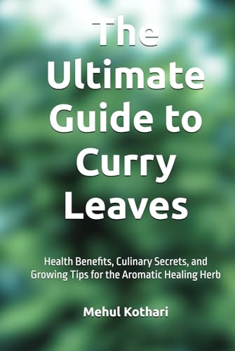 The Ultimate Guide to Curry Leaves (6*9 INCH PRINT): Health Benefits, Culinary Secrets, and Growing Tips for the Aromatic Healing Herb von Independently published