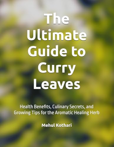 The Ultimate Guide to Curry Leaves: Health Benefits, Culinary Secrets, and Growing Tips for the Aromatic Healing Herb The Ultimate Guide to Curry Leaves: Health Benefits, Culinary Secrets, and Growing Tips for the Aromatic Healing Herb von Independently published