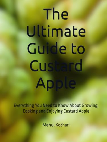 The Ultimate Guide to Custard Apple: Everything You Need to Know About Growing, Cooking and Enjoying Custard Apple The Ultimate Guide to Custard Apple: Everything You Need to Know About Growing, Cooking and Enjoying Custard Apple von Independently published