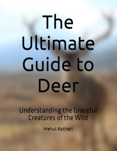 The Ultimate Guide to Deer: Understanding the Graceful Creatures of the Wild The Ultimate Guide to Deer: Understanding the Graceful Creatures of the Wild von Independently published
