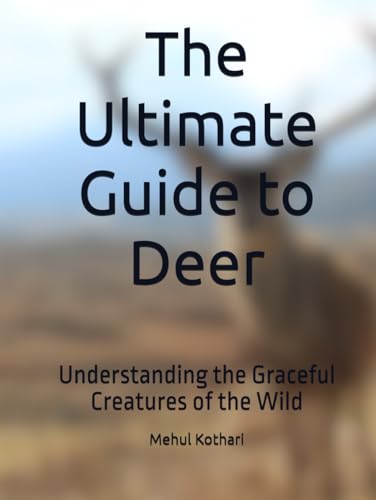 The Ultimate Guide to Deer: Understanding the Graceful Creatures of the Wild The Ultimate Guide to Deer: Understanding the Graceful Creatures of the Wild von Independently published