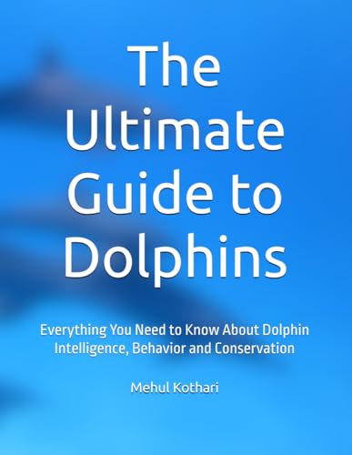 The Ultimate Guide to Dolphins: Everything You Need to Know About Dolphin Intelligence, Behavior and Conservation The Ultimate Guide to Dolphins: Everything You Need to Know About Dolphin Intelligence, Behavior and Conservation von Independently published