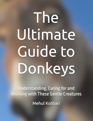 The Ultimate Guide to Donkeys: Understanding, Caring for and Working with These Gentle Creatures The Ultimate Guide to Donkeys: Understanding, Caring for and Working with These Gentle Creatures von Independently published