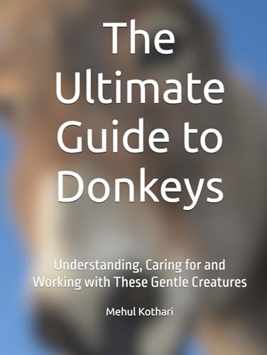 The Ultimate Guide to Donkeys: Understanding, Caring for and Working with These Gentle Creatures The Ultimate Guide to Donkeys: Understanding, Caring for and Working with These Gentle Creatures von Independently published