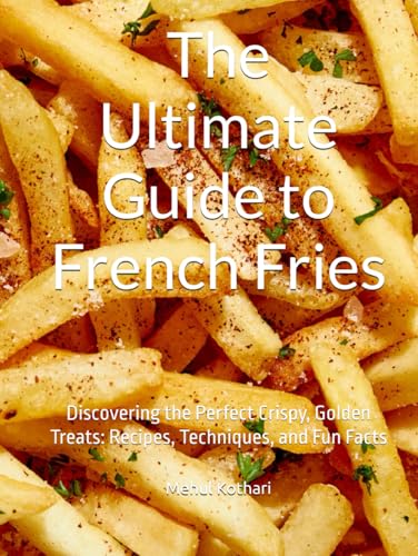 The Ultimate Guide to French Fries: Discovering the Perfect Crispy, Golden Treats: Recipes, Techniques, and Fun Facts The Ultimate Guide to French Fries: Discovering the Perfect Crispy, Golden Treats: Recipes, Techniques, and Fun Facts von Independently published