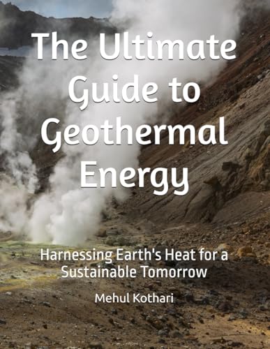 The Ultimate Guide to Geothermal Energy: Harnessing Earth's Heat for a Sustainable Tomorrow The Ultimate Guide to Geothermal Energy: Harnessing Earth's Heat for a Sustainable Tomorrow von Independently published