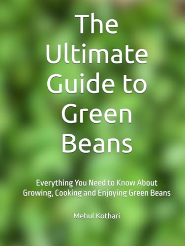 The Ultimate Guide to Green Beans: Everything You Need to Know About Growing, Cooking and Enjoying Green Beans The Ultimate Guide to Green Beans: Everything You Need to Know About Growing, Cooking and Enjoying Green Beans von Independently published