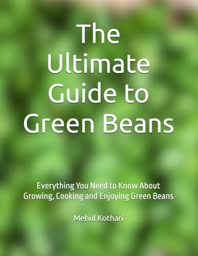 The Ultimate Guide to Green Beans: Everything You Need to Know About Growing, Cooking and Enjoying Green Beans The Ultimate Guide to Green Beans: Everything You Need to Know About Growing, Cooking and Enjoying Green Beans von Independently published
