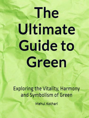 The Ultimate Guide to Green: Exploring the Vitality, Harmony and Symbolism of Green The Ultimate Guide to Green: Exploring the Vitality, Harmony and Symbolism of Green von Independently published