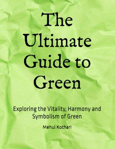 The Ultimate Guide to Green: Exploring the Vitality, Harmony and Symbolism of Green The Ultimate Guide to Green: Exploring the Vitality, Harmony and Symbolism of Green von Independently published