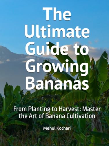The Ultimate Guide to Growing Bananas: From Planting to Harvest: Master the Art of Banana Cultivation The Ultimate Guide to Growing Bananas: From Planting to Harvest: Master the Art of Banana Cultivation von Independently published