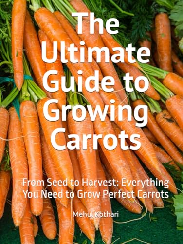 The Ultimate Guide to Growing Carrots: From Seed to Harvest: Everything You Need to Grow Perfect Carrots The Ultimate Guide to Growing Carrots: From Seed to Harvest: Everything You Need to Grow Perfect Carrots von Independently published