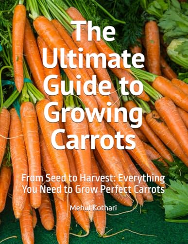 The Ultimate Guide to Growing Carrots: From Seed to Harvest: Everything You Need to Grow Perfect Carrots The Ultimate Guide to Growing Carrots: From Seed to Harvest: Everything You Need to Grow Perfect Carrots von Independently published