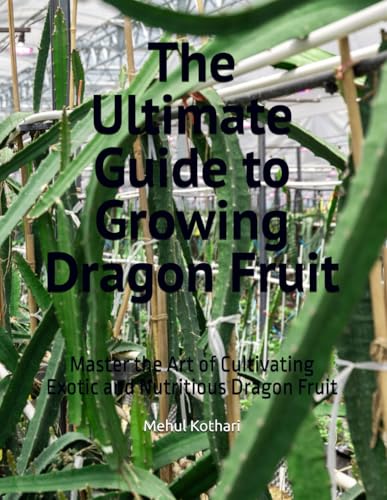 The Ultimate Guide to Growing Dragon Fruit: Master the Art of Cultivating Exotic and Nutritious Dragon Fruit The Ultimate Guide to Growing Dragon Fruit: Master the Art of Cultivating Exotic and Nutritious Dragon Fruit von Independently published