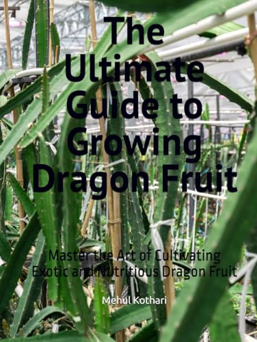 The Ultimate Guide to Growing Dragon Fruit: Master the Art of Cultivating Exotic and Nutritious Dragon Fruit The Ultimate Guide to Growing Dragon Fruit: Master the Art of Cultivating Exotic and Nutritious Dragon Fruit von Independently published