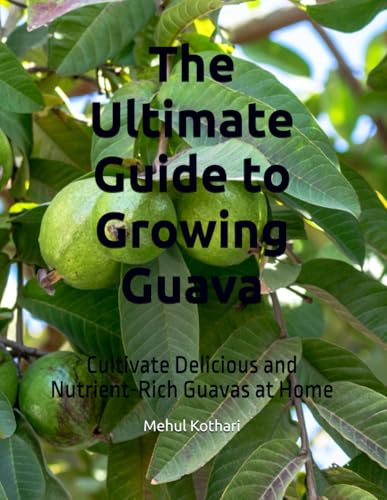 The Ultimate Guide to Growing Guava: Cultivate Delicious and Nutrient-Rich Guavas at Home The Ultimate Guide to Growing Guava: Cultivate Delicious and Nutrient-Rich Guavas at Home von Independently published
