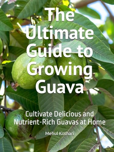 The Ultimate Guide to Growing Guava: Cultivate Delicious and Nutrient-Rich Guavas at Home The Ultimate Guide to Growing Guava: Cultivate Delicious and Nutrient-Rich Guavas at Home von Independently published