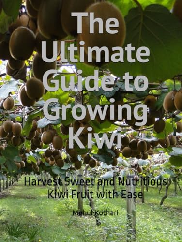 The Ultimate Guide to Growing Kiwi: Harvest Sweet and Nutritious Kiwi Fruit with Ease The Ultimate Guide to Growing Kiwi: Harvest Sweet and Nutritious Kiwi Fruit with Ease von Independently published