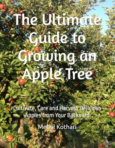 The Ultimate Guide to Growing an Apple Tree: Cultivate, Care and Harvest Delicious Apples from Your Backyard The Ultimate Guide to Growing an Apple Tree: Cultivate, Care and Harvest Delicious Apples from Your Backyard von Independently published