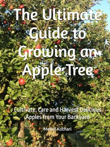 The Ultimate Guide to Growing an Apple Tree: Cultivate, Care and Harvest Delicious Apples from Your Backyard The Ultimate Guide to Growing an Apple Tree: Cultivate, Care and Harvest Delicious Apples from Your Backyard von Independently published