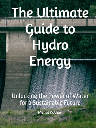 The Ultimate Guide to Hydro Energy: Unlocking the Power of Water for a Sustainable Future The Ultimate Guide to Hydro Energy: Unlocking the Power of Water for a Sustainable Future von Independently published