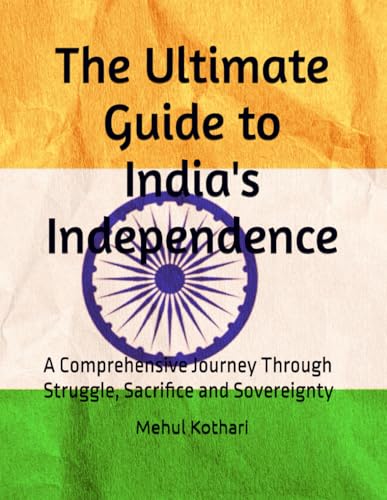 The Ultimate Guide to India's Independence: A Comprehensive Journey Through Struggle, Sacrifice and Sovereignty The Ultimate Guide to India's Independence: A Comprehensive Journey Through Struggle, Sacrifice and Sovereignty von Independently published